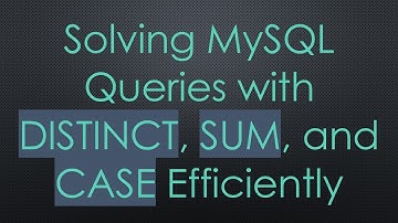 Solving MySQL Queries with DISTINCT, SUM, and CASE Efficiently