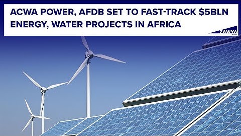 ACWA Power, AfDB set to fast-track $5bln energy, water projects in Africa