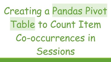 Creating a Pandas Pivot Table to Count Item Co-occurrences in Sessions