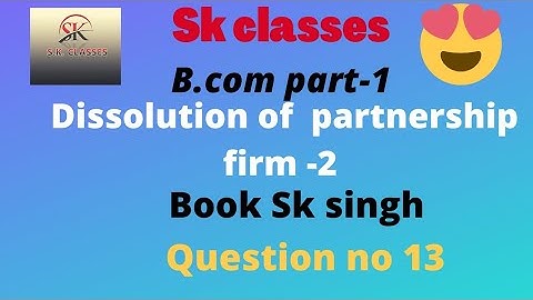 B.com part-1 Financial accounting ||Dissolution of partnership firm -2 Q no 13|| Book sk singh||