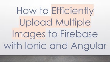 How to Efficiently Upload Multiple Images to Firebase with Ionic and Angular