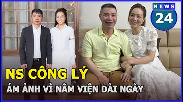 NS Công Lý tinh thần bất ổn, ám ảnh vì nằm viện dài ngày | News24h