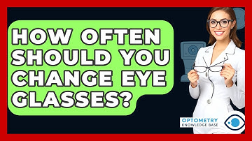 How Often Should You Change Eye Glasses? - Optometry Knowledge Base
