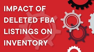 Amazon FBA 101: What's the impact of deleted listings on FBA inventory? (2023)