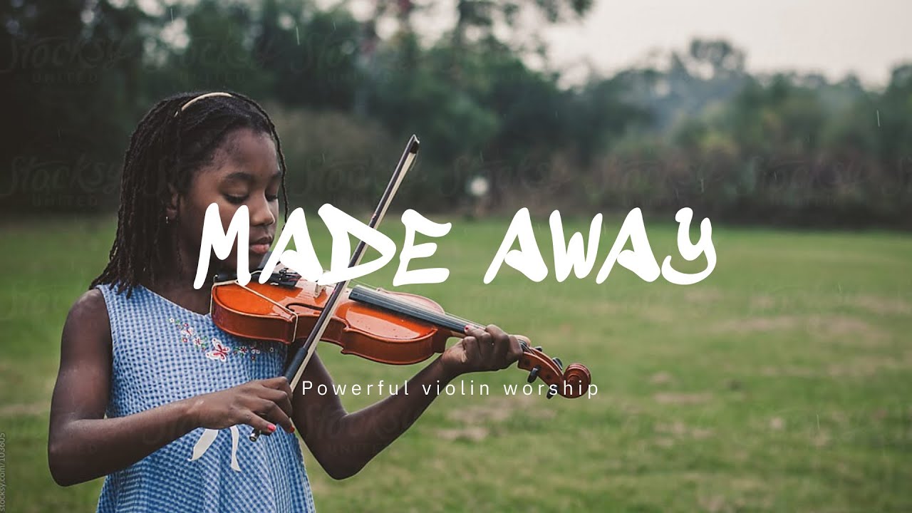 MADE AWAY / PROPHETIC VIOLIN WARFARE INSTRUMENTAL / WORSHIP MUSIC