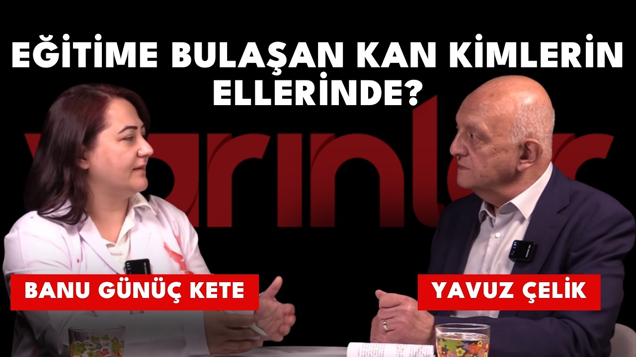 Eğitime Bulaşan Kan Kimlerin Ellerinde? | Yavuz Çelik & Banu Günüç Kete