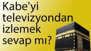 Kabe'yi televizyondan izlemek sevap mı?