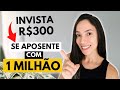 Como investir APENAS R$300 E SE APOSENTAR COM R$1 MILHÃO DE REAIS