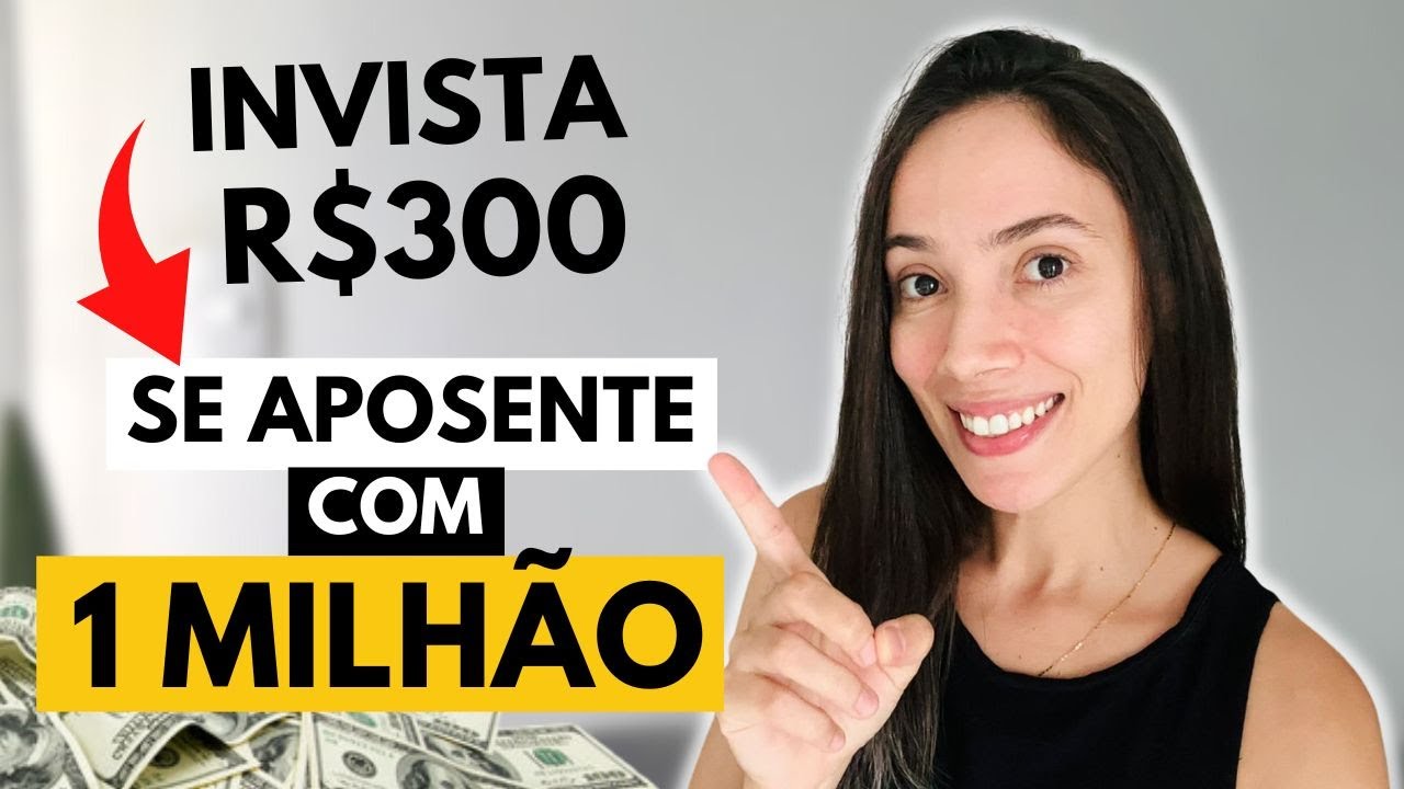 Como investir APENAS R$300 E SE APOSENTAR COM R$1 MILHÃO DE REAIS