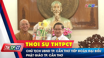 Chủ tịch UBND TP. Cần Thơ tiếp đoàn đại biểu Phật giáo TP. Cần Thơ  | Cần Thơ TV