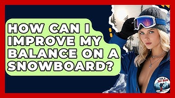 How Can I Improve My Balance On A Snowboard? - Ask A Ski Bum
