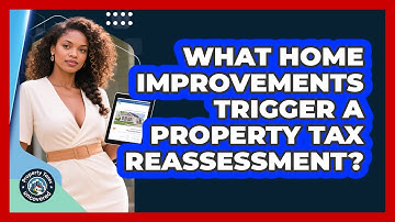 What Home Improvements Trigger a Property Tax Reassessment?