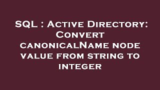 SQL : Active Directory: Convert canonicalName node value from string to integer
