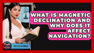 What Is Magnetic Declination And Why Does It Affect Navigation? - Firsts of the World