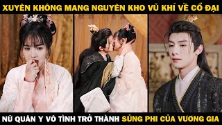 Xuyên Không Mang Nguyên Kho Vũ Khí Về Cổ Đại, Nữ Quân Y Vô Tình Trở Thành Sủng Phi Của Vương Gia