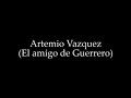 Artemio vazquez el amigo de guerrero nemesys los reyes