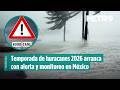 Temporada de huracanes 2026 arranca con alerta y monitoreo en México