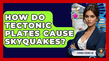 How Do Tectonic Plates Cause Skyquakes? - Strange Science HQ
