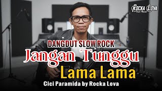 Download Lagu JANGAN TUNGGU LAMA-LAMA – CICI PARAMIDA (SLOW ROCK DANGDUT) | Cover by Rocka Lova MP3