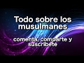 Todo sobre los musulmanes