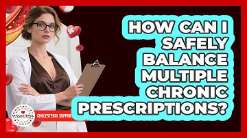 How Can I Safely Balance Multiple Chronic Prescriptions? - Cholesterol Support Network