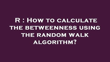 R : How to calculate the betweenness using the random walk algorithm?