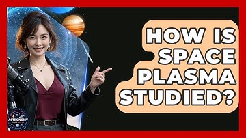 How Is Space Plasma Studied? - Astronomy Made Simple