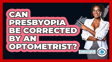 Can Presbyopia Be Corrected By An Optometrist? - Optometry Knowledge Base