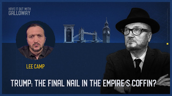 Have It Out With Galloway (Episode 51) Trump: The Final Nail in the Empire's Coffin?