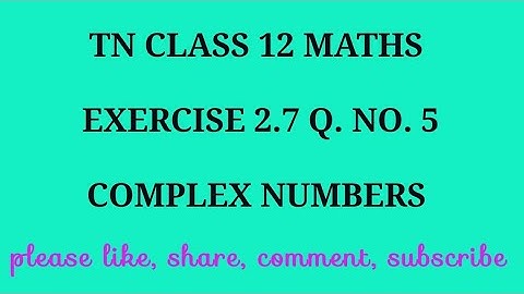 TN 12 maths chapter 2 complex numbers exercise 2.7 question number 5