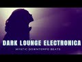 Dark Lounge Electronica 2023 - Mystic Downtempo Beats (Continuous DJ Dance Chill Mix)