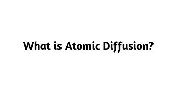 What is Atomic Diffusion  ?