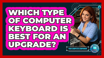 Which Type Of Computer Keyboard Is Best For An Upgrade? - Your Computer Companion