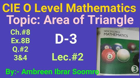 CIE O Level Mathematics:Topic:Area of Triangle(L#2 0f Ch8 Ex.8B Q#2,3&4 of (D-3)7th ed.)