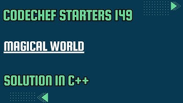 CodeChef Starters 149 || Magical World || Full Solution In C++