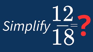 Simplify 12/18 Into Its Simplest Form