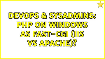 DevOps & SysAdmins: PHP on Windows as Fast-CGI (IIS vs Apache)? (2 Solutions!!)