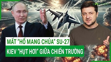 Điểm nóng: Mất “hổ mang chúa” Su-27, Kiev “hụt hơi” trong cuộc chiến không đối xứng với UAV Nga