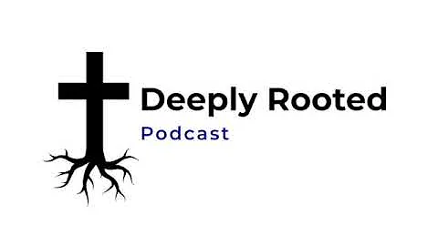 Deeply Rooted Episode 79 Church History: Part 6 wi...