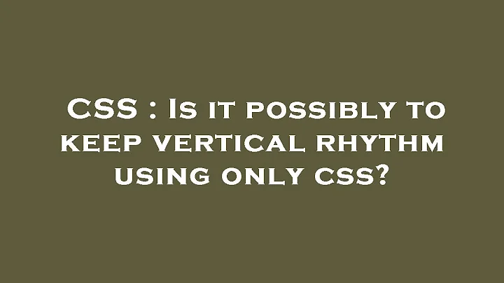 CSS : Is it possibly to keep vertical rhythm using only css?