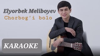 Elyorbek Meliboyev - Chorbog'i bolo (karaoke)