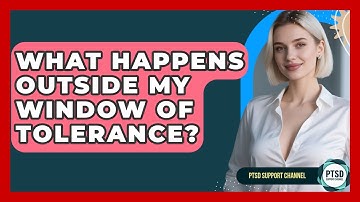 What Happens Outside My Window Of Tolerance? - PTSD Support Channel