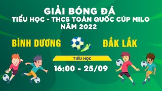 🔴Trực tiếp: Bình Dương - Đắk Lắk l VCK giải bóng đá TH&THCS toàn quốc cup Milo 2022