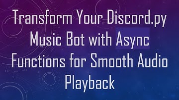 Transform Your Discord.py Music Bot with Async Functions for Smooth Audio Playback