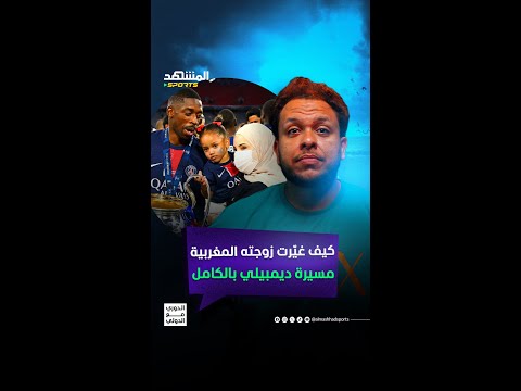 كيف غي رت زوجته المغربية مسيرة ديمبيلي بالكامل المشهد سبورتس المشهد ستوريز ديمبيلي