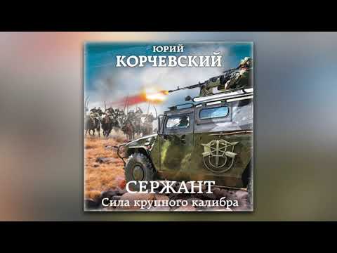 Юрий Корчевский - Сержант. Сила крупного калибра (аудиокнига)