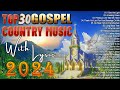 Old Country Gospel Songs Of All Time - Top 30 Gospel Country Music 2024 With Lyrics (Engsub)