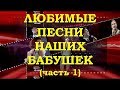 ЛЮБИМЫЕ ПЕСНИ НАШИХ БАБУШЕК. ОБЗОР РЕТРО СУПЕР ХИТОВ (Часть 1)