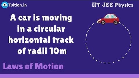 A car is moving in a circular horizontal track of radius 10 m | Laws of motion | IIT JEE Physics