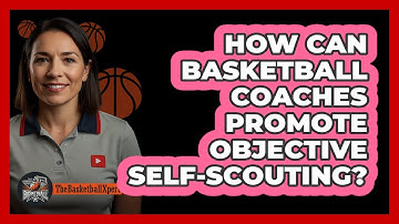 How Can Basketball Coaches Promote Objective Self-scouting? - The Basketball Xpert